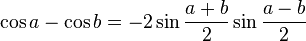 \cos a - \cos b = -2 \sin {a+b \over 2} \sin {a-b \over 2}