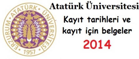 Atatürk Üniversitesi Kayıt tarihleri ve kayıt belgeleri 2014