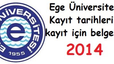 Ege Üniversitesi Kayıt tarihleri ve kayıt belgeleri 2014