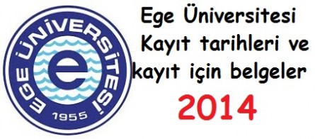 Ege Üniversitesi Kayıt tarihleri ve kayıt belgeleri 2014