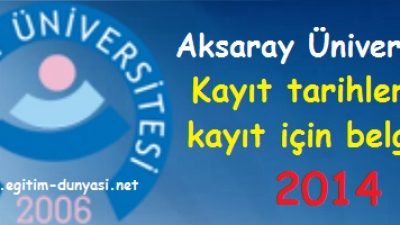 Aksaray Üniversitesi Kayıt tarihleri ve kayıt belgeleri 2014