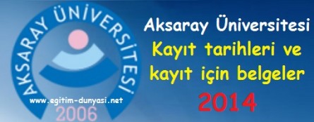 Aksaray Üniversitesi Kayıt tarihleri ve kayıt belgeleri 2014