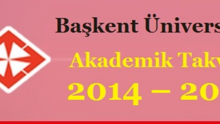 Başkent Üniversitesi Akademik Takvim 2014 – 2015 (detaylı)
