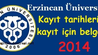 Erzincan Üniversitesi Kayıt tarihleri ve kayıt belgeleri 2014