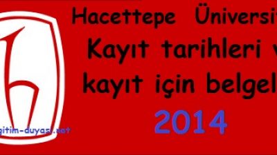 Hacettepe Üniversitesi Kayıt tarihleri ve kayıt belgeleri 2014