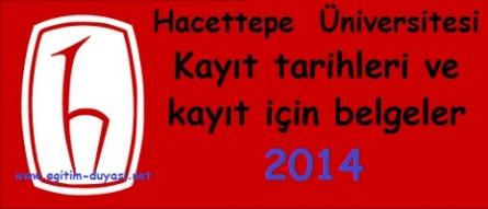 Hacettepe Üniversitesi Kayıt tarihleri ve kayıt belgeleri 2014