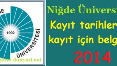 Niğde Üniversitesi Kayıt tarihleri ve kayıt belgeleri 2014