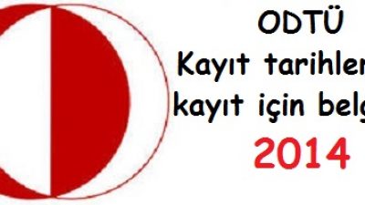 ODTÜ Kayıt tarihleri ve kayıt belgeleri 2014