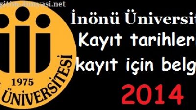 İnönü Üniversitesi Kayıt tarihleri ve kayıt belgeleri 2014